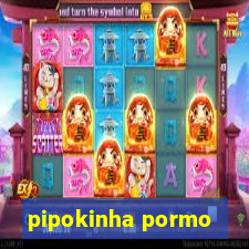 pipokinha pormo